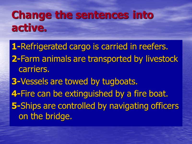 Change the sentences into active. 1-Refrigerated cargo is carried in reefers. 2-Farm animals are Change the sentences into active. 1-Refrigerated cargo is carried in reefers. 2-Farm animals are